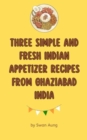 Three Simple and Fresh Indian Appetizer Recipes from Ghaziabad India : Independent Author - eBook