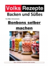 Volksrezepte Backen und Sues - Bonbons selber machen : 40 tolle Bonbon Rezepte - eBook