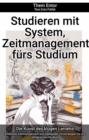 Studieren mit System, Zeitmanagement furs Studium : Effektives Zeitmanagement und intelligente Lernstrategien fur ein erfolgreiches Studium - eBook