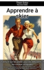 Apprendre a skier : Decouvre des aventures passionnantes sur les pistes pour les debutants en ski et les explorateurs aventureux - eBook