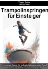 Trampolinspringen fur Einsteiger : Ein spannender Leitfaden fur atemberaubenden Flugspa. - eBook