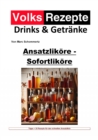 Volksrezepte Drinks & Getranke - Ansatzlikore - Sofortlikore : 30 tolle Likor Rezepte fur schnelle Sofortlikore - eBook