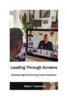 Leading Through Screens : Building High-Performing Teams Anywhere - eBook