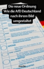 Die neue Ordnung: Wie die AfD Deutschland nach ihrem Bild umgestaltet : Wie die AfD Deutschland nach ihrem Bild umgestaltet - eBook