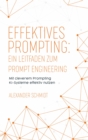 Effektives Prompting: Ein Leitfaden zum Prompt Engineering : Mit cleverem Prompting KI-Systeme effektiv nutzen - eBook