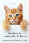Ganzheitliche  Homoopathie fur Katzen : Sanfte und naturliche Behandlung Ihrer Katze - eBook
