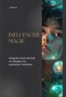 Influencer Magie : Erfolgreich durch die Kraft von  Ritualen und mystischen Traditionen - eBook