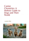 Canine Chronicles: A Holistic Guide to Dogs and Their World - eBook