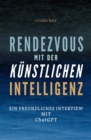 Rendezvous mit der kunstlichen Intelligenz : Ein freundliches Interview mit ChatGPT - eBook