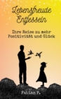 Lebensfreude entfesseln : Ihre Reise zu mehr Positivitat und Gluck - eBook