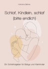 Schlaf, Kindlein, Schlaf (bitte endlich) : Schlafratgeber fur Babys und Kleinkinder - eBook