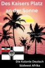 Des Kaisers Platz an der Sonne: die Kolonie Deutsch Sudwest Afrika - eBook