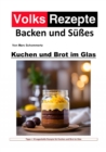 Volksrezepte Backen und Sues - Kuchen und Brot im Glas : 30 kostliche Rezepte fur Kuchen und Brot im Glas - eBook