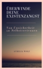 Uberwinde deine Existenzangst : Von Unsicherheit zu Selbstvertrauen - eBook