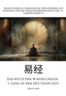 Das Buch der  Wandlungen: I-Ging in der heutigen Zeit : Traditionelle chinesische Philosophie als Kompass fur die Herausforderungen des 21. Jahrhunderts - eBook