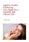 Ageless Vitality: Embracing Anti-Aging for a Youthful and Vibrant Life : Ebook-Version - eBook