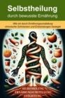 Selbstheilung durch bewusste Ernahrung : Wie ich durch Ernahrungsumstellung chronische Schmerzen und Entzundungen besiegte. - eBook