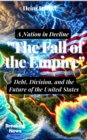 "The Fall of the Empire: Debt, Division, and the Future of the United States" : The Debt Crisis in America: Elon Musk, Jeff Bezos, and Bill Gates - eBook