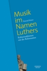 Musik im Namen Luthers : Kulturtraditionen seit der Reformation - eBook