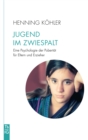 Jugend im Zwiespalt : Eine Psychologie der Pubertat fur Eltern und Erzieher - eBook
