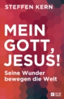 Mein Gott, Jesus! : Seine Wunder bewegen die Welt - eBook