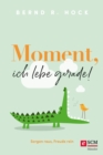 Moment, ich lebe gerade! : Sorgen raus, Freude rein - eBook