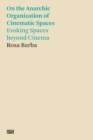 Rosa Barba: On the Anarchic Organization of Cinematic Spaces : On the Anarchic Organization of Cinematic Spaces – Evoking Spaces beyond Cinema - Book
