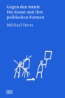 Michael Diers : Gegen den Strich. Die Kunst und ihre politischen Formen - eBook