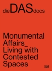 dieDASdocs (Bilingual edition) : Monumental Affairs: Living With Contested Spaces - Book