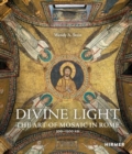 Divine Light : The Art of Mosaic in Rome, 300 - 1300 AD - Book