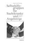 Selbsthilfegruppen fur Suchtkranke und Angehorige : Ein Handbuch fur Leiterinnen und Leiter - eBook