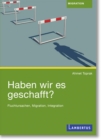 Haben wir es geschafft? : Vom Gastarbeiterkind zum H Fluchtursachen, Migration, Integrationochschullehrer - eBook