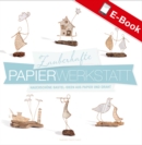 Zauberhafte Papier-Werkstatt : Hauchschone Bastel-Ideen aus Papier und Draht - eBook