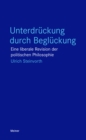 Unterdruckung durch Begluckung : Eine liberale Revision der politischen Philosophie - eBook