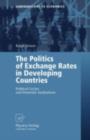 The Politics of Exchange Rates in Developing Countries : Political Cycles and Domestic Institutions - eBook