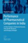 Performance of Pharmaceutical Companies in India : A Critical Analysis of Industrial Structure, Firm Specific Resources, and Emerging Strategies - eBook