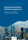 Bankaufsichtliches Risikomanagement : Grundlagen und Anwendung regulatorischer Anforderungen - eBook