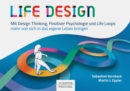 Life Design : Mit Design Thinking, Positiver Psychologie und Life Loops mehr von sich in das eigene Leben bringen - eBook