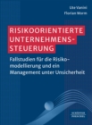Risikoorientierte Unternehmenssteuerung : Fallstudien fur die Risikomodellierung und ein Management unter Unsicherheit? - eBook