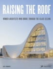 Raising the Roof : Women Architects Who Broke Through the Glass Ceiling - Book