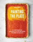 Painting the Plate : 52 Recipes Inspired by Great Works of Art from Mark Rothko, Frida Kahlo, and Man y More - Book