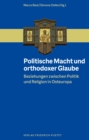 Politische Macht und orthodoxer Glaube : Beziehungen zwischen Politik und Religion in Osteuropa - eBook