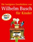 Die lustigsten Geschichten von Wilhelm Busch fur Kinder : 8 Klassiker der Kinderliteratur fur Madchen und Jungen - eBook