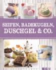 Seifen, Badekugeln, Duschgel & Co. : Zauberhafte Wellnessprodukte selbst gemacht - eBook