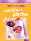 Delicieuses creations glacees : Fruitees, cremeuses, exquises - eBook