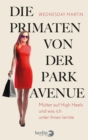 Die Primaten von der Park Avenue : Mutter auf High Heels und was ich unter ihnen lernte - eBook
