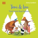 Toni & Lou : Toni lernt Rad fahren. Versuch es noch einmal! Uber das Hinfallen und Wiederaufstehen. Erste Vorlesegeschichte. Fur Kinder ab 2 Jahren - eBook