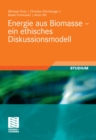 Energie aus Biomasse - ein ethisches Diskussionsmodell - eBook