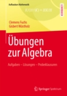 Ubungen zur Algebra : Aufgaben - Losungen - Probeklausuren - eBook