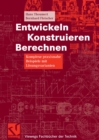 Entwickeln Konstruieren Berechnen : Komplexe praxisnahe Beispiele mit Losungsvarianten - eBook